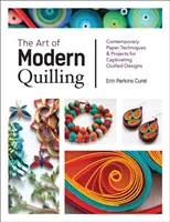 The Art of Modern Quilling: Tehnici și proiecte contemporane pe hârtie pentru modele Quilled captivante - The Art of Modern Quilling: Contemporary Paper Techniques & Projects for Captivating Quilled Designs