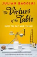 Virtuțile mesei: Cum să mâncăm și să gândim - The Virtues of the Table: How to Eat and Think