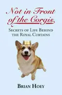 Not in Front of the Corgis: Secretele vieții din spatele perdelelor regale - Not in Front of the Corgis: Secrets of Life Behind the Royal Curtains