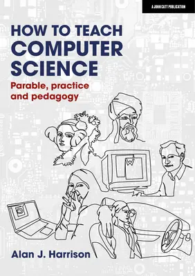 Cum să predai informatică: Parabolă, practică și pedagogie - How to Teach Computer Science: Parable, Practice and Pedagogy