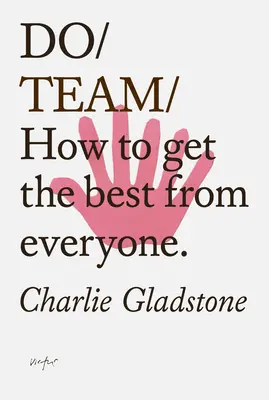 Do Team: Cum să obții ce e mai bun de la fiecare. - Do Team: How to Get the Best from Everyone.