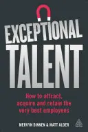 Talente excepționale: Cum să atrageți, să dobândiți și să păstrați cei mai buni angajați - Exceptional Talent: How to Attract, Acquire and Retain the Very Best Employees