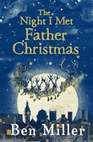 The Night I Met Father Christmas: Clasicul de Crăciun de la autorul de bestselleruri Ben Miller - The Night I Met Father Christmas: The Christmas Classic from Bestselling Author Ben Miller