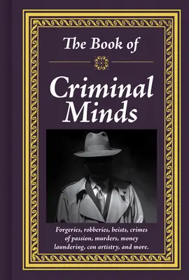 The Book of Criminal Minds (Cartea minților criminale): Falsuri, jafuri, tâlhării, crime pasionale, crime, spălare de bani, escrocherie și multe altele - The Book of Criminal Minds: Forgeries, Robberies, Heists, Crimes of Passion, Murders, Money Laundering, Con Artistry, and More