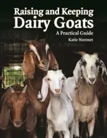 Creșterea și întreținerea caprelor de lapte: Un ghid practic - Raising and Keeping Dairy Goats: A Practical Guide