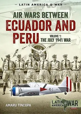 Războaie aeriene între Ecuador și Peru, volumul 1: Războiul din iulie 1941 - Air Wars Between Ecuador and Peru, Volume 1: The July 1941 War
