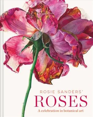 Trandafirii lui Rosie Sanders: O celebrare în arta botanică - Rosie Sanders' Roses: A Celebration in Botanical Art