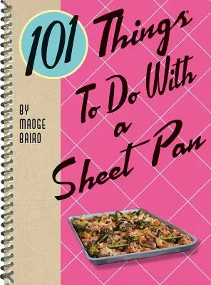 101 lucruri de făcut cu o tigaie - 101 Things to Do with a Sheet Pan
