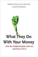 What They Do with Your Money: How the Financial System Fails Us and How to Fix It