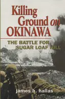 Killing Ground on Okinawa: The Battle for Sugar Loaf Hill