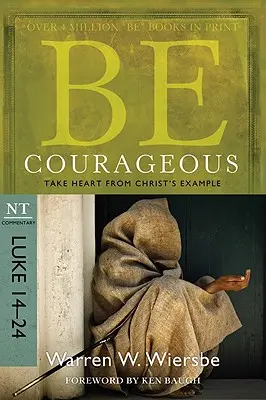 Fii curajos: Inspirați-vă din exemplul lui Hristos, Comentariu NT: Luca 14-24 - Be Courageous: Take Heart from Christ's Example, NT Commentary: Luke 14-24
