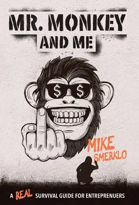 Domnul Maimuță și cu mine: Un adevărat ghid de supraviețuire pentru antreprenori - Mr. Monkey and Me: A Real Survival Guide for Entrepreneurs