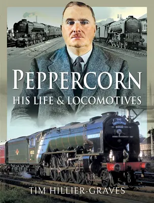 Peppercorn, viața și locomotivele sale - Peppercorn, His Life and Locomotives