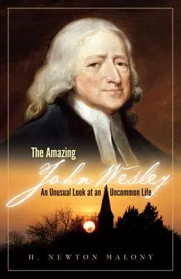 Uimitorul John Wesley: O privire neobișnuită asupra unei vieți neobișnuite - The Amazing John Wesley: An Unusual Look at an Uncommon Life