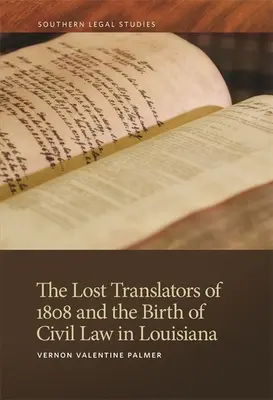 Traducătorii pierduți din 1808 și nașterea dreptului civil în Louisiana (The Lost Translators of 1808 and the Birth of Civil Law in Louisiana) - The Lost Translators of 1808 and the Birth of Civil Law in Louisiana