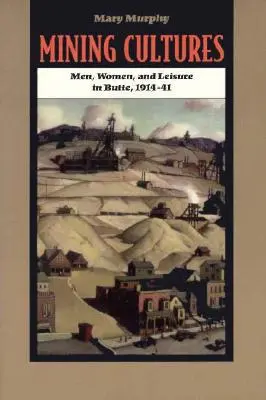 Culturi miniere: Gen, muncă și timp liber în Butte, 1914-1941 - Mining Cultures: Gender, Work, and Leisure in Butte, 1914-41