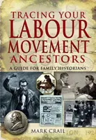 Urmărirea strămoșilor dumneavoastră din mișcarea laburistă: un ghid pentru istoricii de familie - Tracing Your Labour Movement Ancestors: a Guide for Family Historians