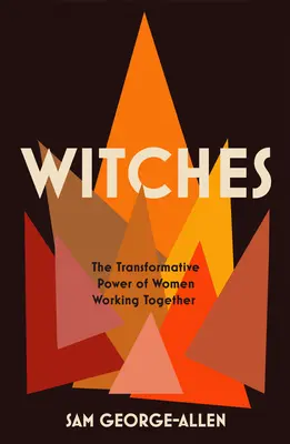 Vrăjitoarele: Puterea transformatoare a femeilor care lucrează împreună - Witches: The Transformative Power of Women Working Together