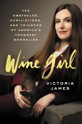 Wine Girl: Încercările și triumfurile celui mai tânăr somelier din America - Wine Girl: The Trials and Triumphs of America's Youngest Sommelier