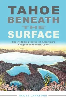 Tahoe sub suprafață: Poveștile ascunse ale celui mai mare lac de munte din America - Tahoe Beneath the Surface: The Hidden Stories of America's Largest Mountain Lake