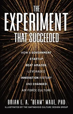 Experimentul care a reușit Cum un start-up guvernamental a învins Amazon, a valorificat istoria inovării și a schimbat cultura Forțelor Aeriene - The Experiment That Succeeded How a Government Startup Beat Amazon, Leveraged Innovation History and Changed Air Force Culture