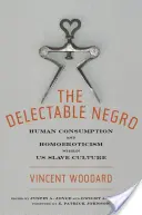 The Delectable Negro: Consumul uman și homoerotismul în cadrul culturii sclavagiste americane - The Delectable Negro: Human Consumption and Homoeroticism Within Us Slave Culture