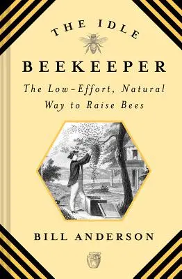 Apicultorul leneș: Modul natural, fără efort, de a crește albine - The Idle Beekeeper: The Low-Effort, Natural Way to Raise Bees