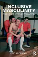 Masculinitatea incluzivă: Natura schimbătoare a masculinităților - Inclusive Masculinity: The Changing Nature of Masculinities