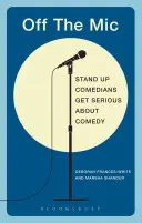 Off the Mic: Cei mai buni comedianți stand-up din lume devin serioși în privința comediei - Off the Mic: The World's Best Stand-Up Comedians Get Serious about Comedy