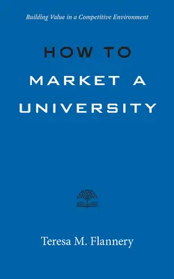Cum să comercializezi o universitate: Construirea valorii într-un mediu concurențial - How to Market a University: Building Value in a Competitive Environment