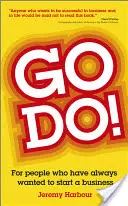 Go Do! Pentru oamenii care au vrut întotdeauna să înceapă o afacere - Go Do!: For People Who Have Always Wanted to Start a Business