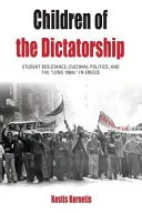 Children of the Dictatorship: Rezistența studențească, politica culturală și „lungii ani 1960” în Grecia - Children of the Dictatorship: Student Resistance, Cultural Politics and the 'Long 1960s' in Greece