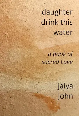 Fiica bea această apă: O carte a iubirii sacre - Daughter Drink This Water: A Book of Sacred Love