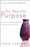 Frumosul tău scop: Descoperind și bucurându-te de ceea ce Dumnezeu poate face prin tine - Your Beautiful Purpose: Discovering and Enjoying What God Can Do Through You