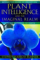 Inteligența plantelor și tărâmul imaginar: Dincolo de porțile percepției, în visarea Pământului - Plant Intelligence and the Imaginal Realm: Beyond the Doors of Perception Into the Dreaming of Earth