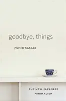 Goodbye, Things: Noul minimalism japonez - Goodbye, Things: The New Japanese Minimalism