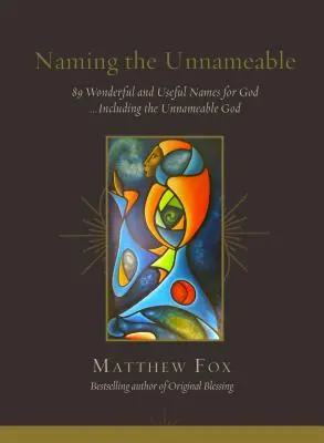 Naming the Unnameable: 89 de nume minunate și folositoare pentru Dumnezeu ...inclusiv Dumnezeul nenumit - Naming the Unnameable: 89 Wonderful and Useful Names for God ...Including the Unnameable God
