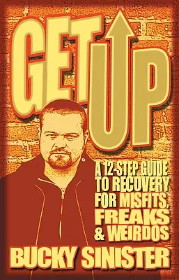 Ridică-te: Un ghid în 12 pași de recuperare pentru inadaptați, ciudați și ciudați (A 12-Step Guide to Recovery for Misfits, Freaks, and Weirdos) - Get Up: A 12-Step Guide to Recovery for Misfits, Freaks, and Weirdos