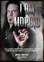 I Am Morbid: Zece lecții învățate din metalul extrem, țara haiducilor și puterea autodeterminării - I Am Morbid: Ten Lessons Learned from Extreme Metal, Outlaw Country, and the Power of Self-Determination