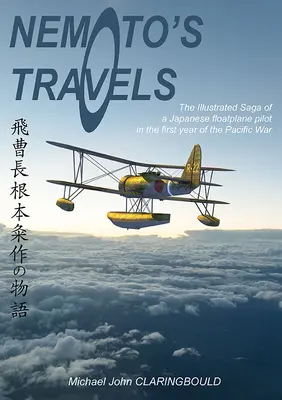 Călătoriile lui Nemoto: The Illustrated Saga of a Japanese Floatplane Pilot in the First Year of the Pacific War - Nemoto's Travels: The Illustrated Saga of a Japanese Floatplane Pilot in the First Year of the Pacific War