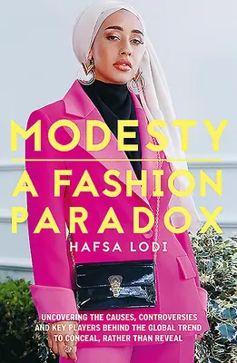 Modestia: Un paradox al modei: Descoperirea cauzelor, controverselor și actorilor-cheie din spatele tendinței globale de a ascunde mai degrabă decât de a dezvălui - Modesty: A Fashion Paradox: Uncovering the Causes, Controversies and Key Players Behind the Global Trend to Conceal Rather Than Reveal