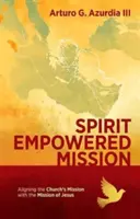 Spirit Empowered Mission - Alinierea misiunii bisericii cu misiunea lui Isus - Spirit Empowered Mission - Aligning the Church?s Mission with the Mission of Jesus
