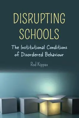 Perturbarea școlilor; condițiile instituționale ale comportamentului dezordonat - Disrupting Schools; The Institutional Conditions of Disordered Behaviour