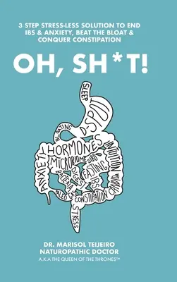 Oh, Sh*T! 3 pași fără stres pentru a conecta, limpezi și calma digestia. Dețineți tronul! - Oh, Sh*T!: 3 Stress-Less Steps to Connect, Clear and Calm Digestion. Own the Throne!