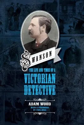 Swanson: Viața și vremurile unui detectiv victorian - Swanson: The Life and Times of a Victorian Detective