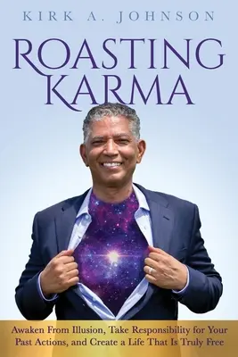 Roasting Karma: Trezește-te din iluzii, asumă-ți responsabilitatea pentru acțiunile tale din trecut și creează-ți o viață cu adevărat liberă - Roasting Karma: Awaken From Illusion, Take Responsibility for Your Past Actions, and Create a Life That Is Truly Free