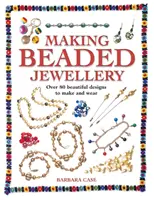 Confecționarea bijuteriilor din mărgele: Peste 80 de modele frumoase de făcut și purtat - Making Beaded Jewelry: Over 80 Beautiful Designs to Make and Wear