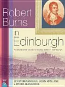 Robert Burns în Edinburgh - Un ghid ilustrat al timpului petrecut de Burns în Edinburgh - Robert Burns in Edinburgh - An Illustrated Guide to Burns' Time in Edinburgh