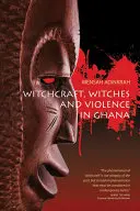 Vrăjitorie, vrăjitoare și violență în Ghana - Witchcraft, Witches, and Violence in Ghana