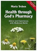 Sănătate prin farmacia lui Dumnezeu: Sfaturi și leacuri dovedite cu ajutorul plantelor medicinale - Health Through God's Pharmacy: Advice and Proven Cures with Medicinal Herbs